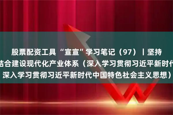 股票配资工具 “宣宣”学习笔记(97)丨坚持有效市场和有为政府相结合建设现代化产业体系(深入学习贯彻习近平新时代中国特色社会主义思想)